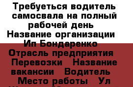 Требуеться водитель самосвала на полный рабочей день › Название организации ­ Ип Бондаренко › Отрасль предприятия ­ Перевозки › Название вакансии ­ Водитель › Место работы ­ Ул.Щадук › Минимальный оклад ­ 35 000 › Максимальный оклад ­ 45 000 › Возраст от ­ 21 › Возраст до ­ 60 - Кемеровская обл., Прокопьевск г. Работа » Вакансии   . Кемеровская обл.,Прокопьевск г.